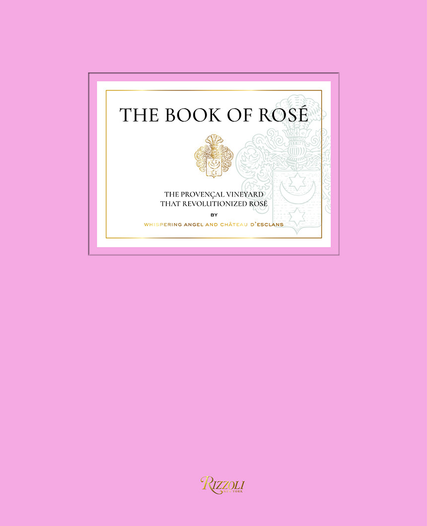 The Book of Rosé: The Provençal Vineyard That Revolutionized Rosé By Whispering Angel and Château D'Esclans